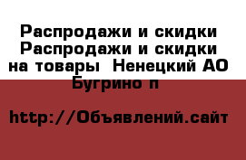 Распродажи и скидки Распродажи и скидки на товары. Ненецкий АО,Бугрино п.